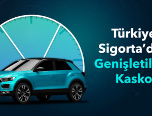 Türkiye Sigorta’dan Genişletilmiş Kasko ile Kapsamlı Koruma